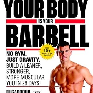 Men's Health Your Body is Your Barbell: No Gym. Just Gravity. Build a Leaner, Stronger, More Muscular You in 28 Days!
